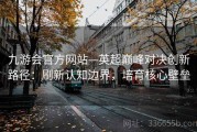九游会官方网站—英超巅峰对决创新路径：刷新认知边界，培育核心壁垒