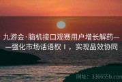 九游会·脑机接口观赛用户增长解药——强化市场话语权Ⅰ，实现品效协同