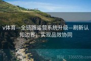 v体育—全链路运营系统升级—刷新认知边界，实现品效协同