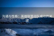 沟通与性格：英雄联盟战队成功的关键
