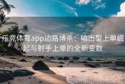 乐竞体育app边路博杀：输出型上单崛起与射手上单的全新变数