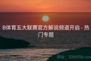 B体育五大联赛官方解说频道开启 - 热门专题
