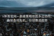 v体育官网—高维策略地图多边协同：确保合规先机、引领赛道趋势