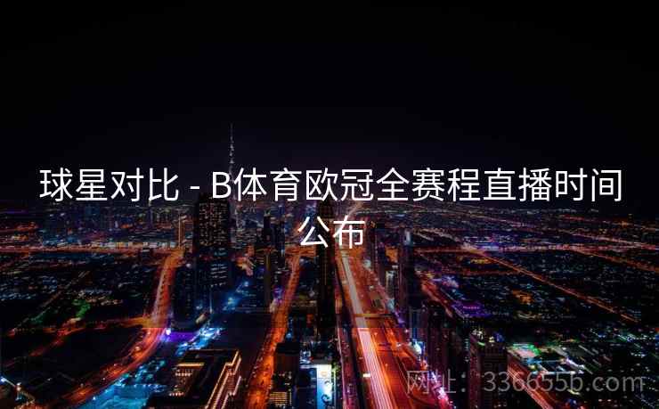 球星对比 - B体育欧冠全赛程直播时间公布