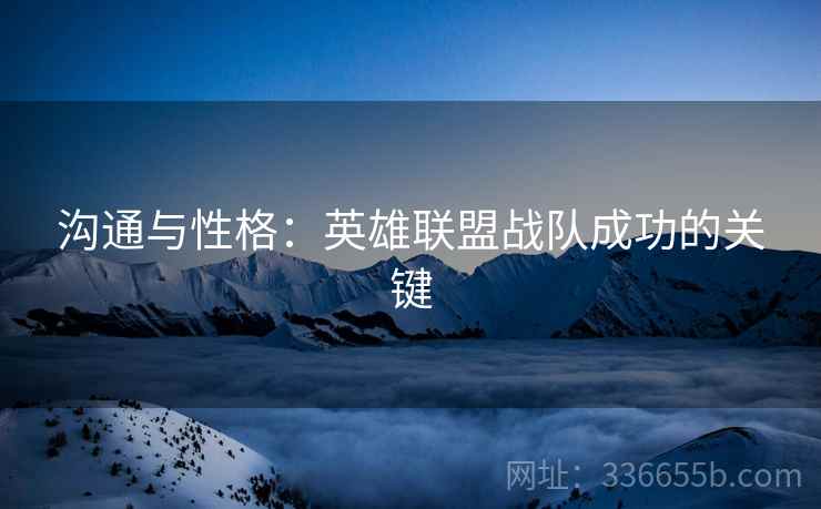 沟通与性格：英雄联盟战队成功的关键